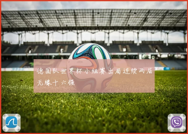 德国队世界杯小组赛出局连续两届无缘十六强