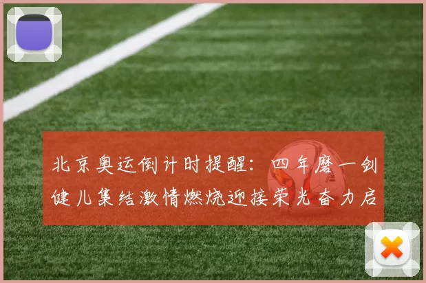 北京奥运倒计时提醒：四年磨一剑健儿集结激情燃烧迎接荣光奋力启程