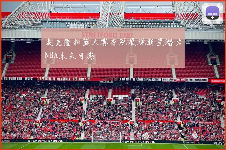 麦克隆扣篮大赛夺冠展现新星潜力NBA未来可期